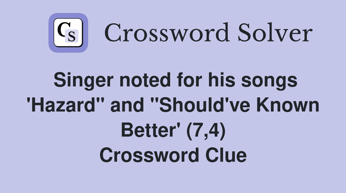 Singer noted for his songs 'Hazard" and "Should've Known Better' (7,4